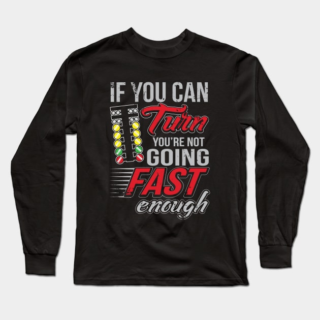 If You Can Turn You're Not Going Fast Car Drag Racing Long Sleeve T-Shirt by pho702
